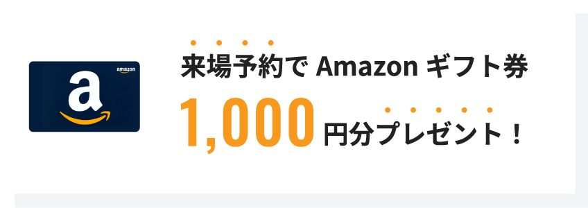 来場予約でAmazonギフト券1,000円分プレゼント！